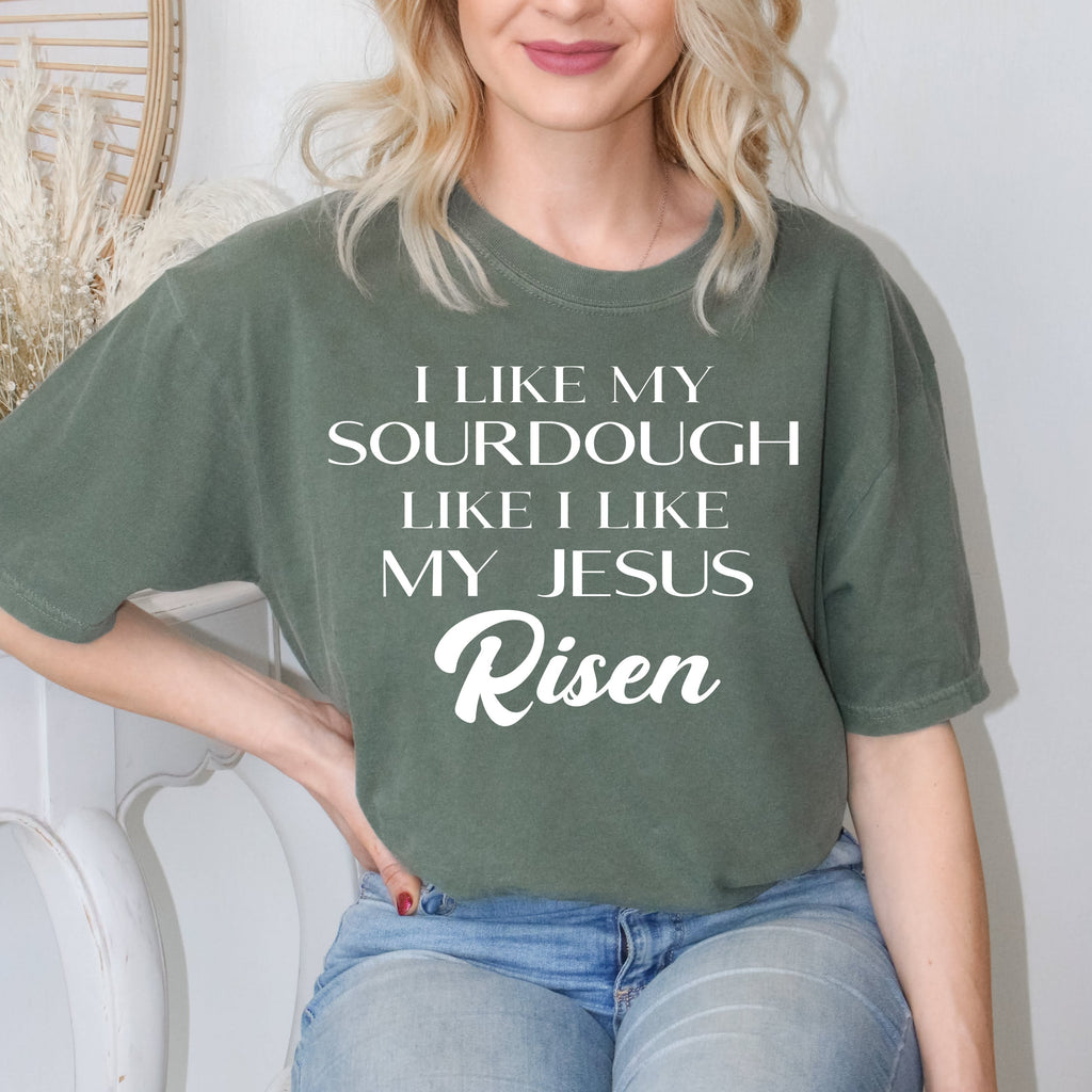 I like my Sourdough like I like my Jesus: Risen - Premium Comfort Color Tee