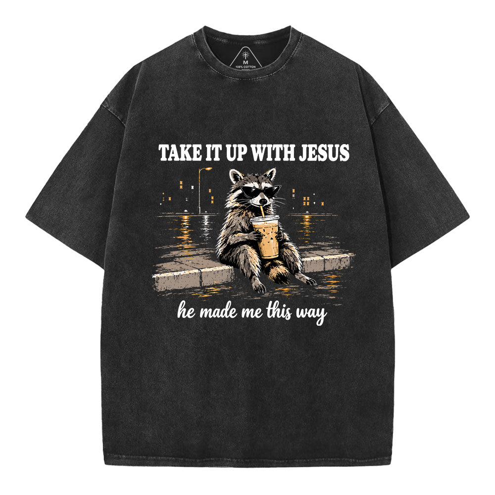 Take It Up With Jesus He Made Me This Way Christian Washed T-Shirt