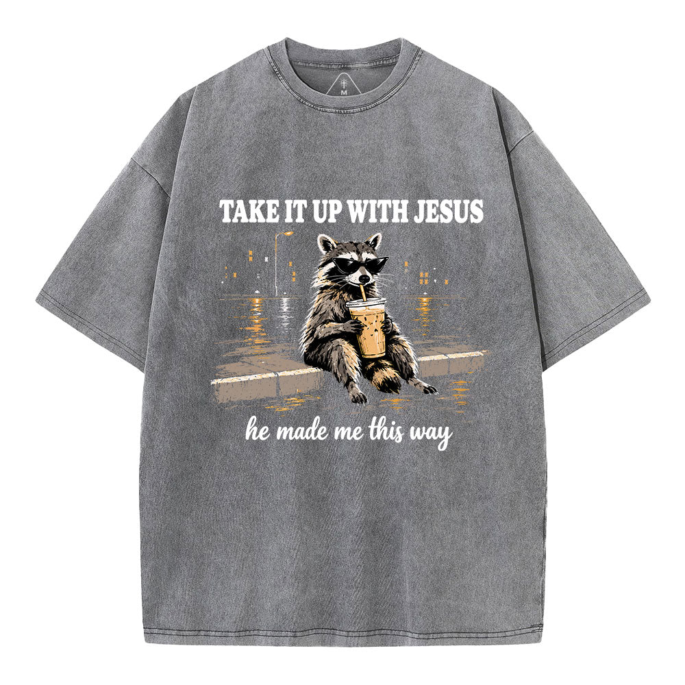 Take It Up With Jesus He Made Me This Way Christian Washed T-Shirt