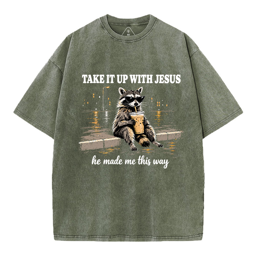 Take It Up With Jesus He Made Me This Way Christian Washed T-Shirt