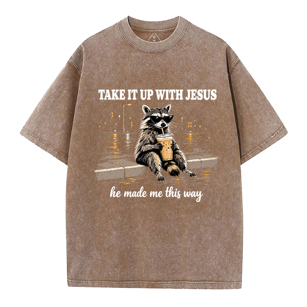 Take It Up With Jesus He Made Me This Way Christian Washed T-Shirt