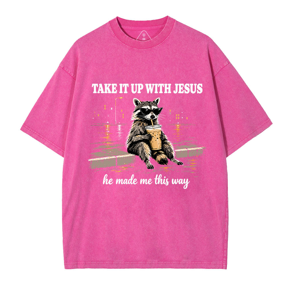 Take It Up With Jesus He Made Me This Way Christian Washed T-Shirt
