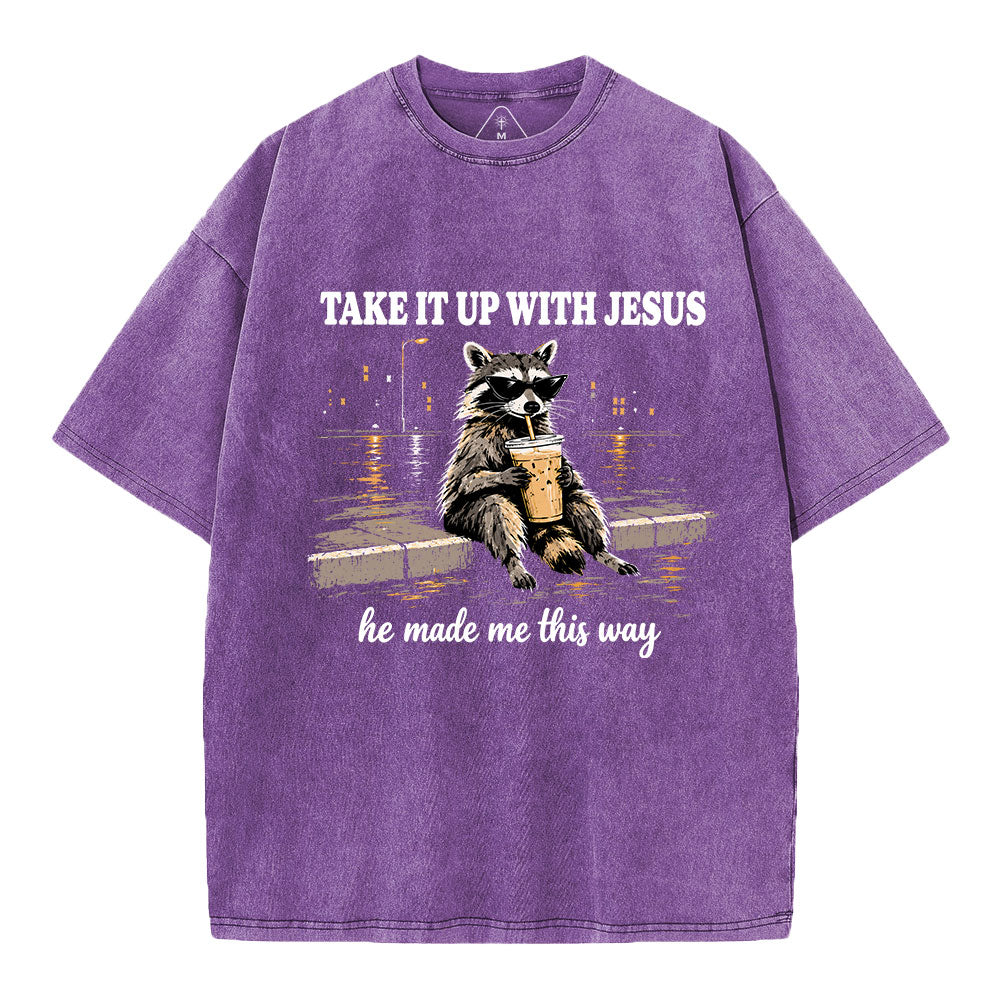 Take It Up With Jesus He Made Me This Way Christian Washed T-Shirt