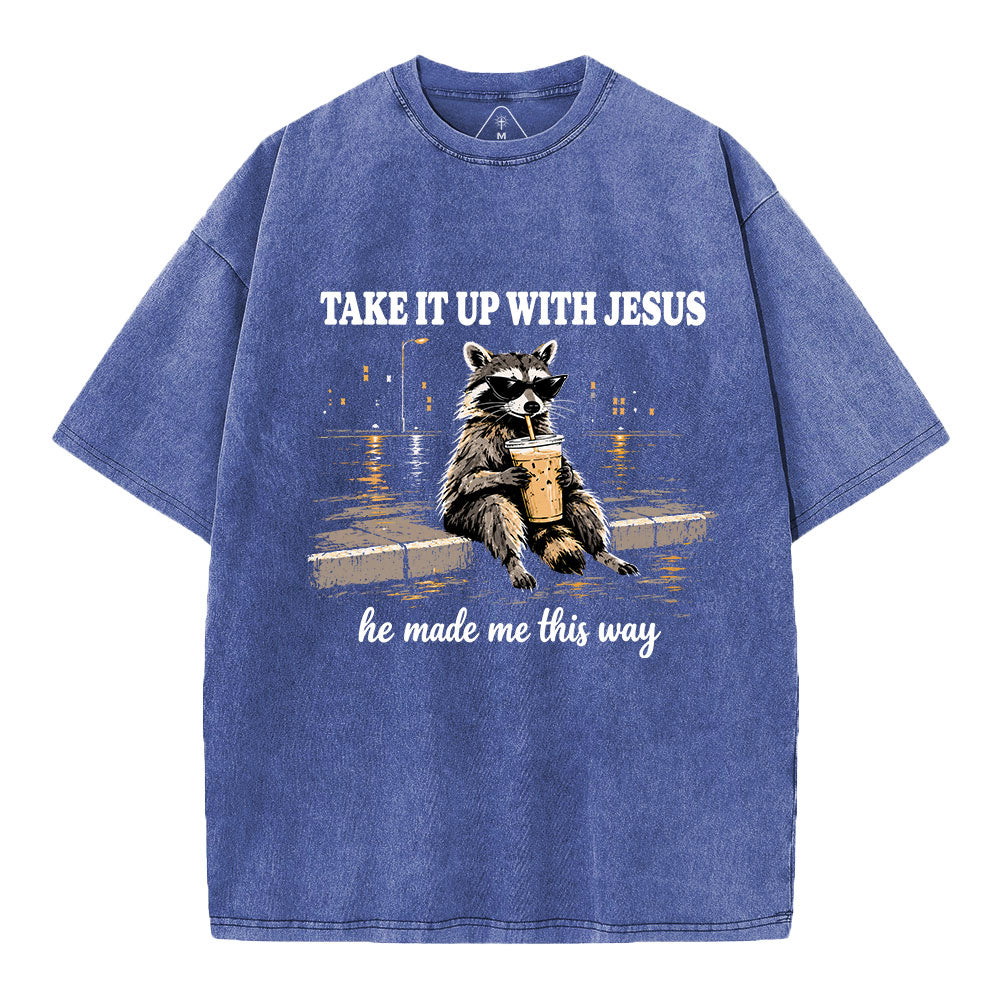 Take It Up With Jesus He Made Me This Way Christian Washed T-Shirt