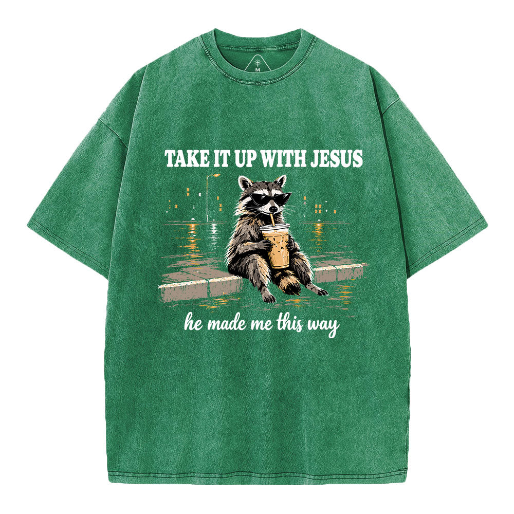 Take It Up With Jesus He Made Me This Way Christian Washed T-Shirt