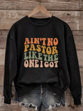 Ain't No Pastor Like The One I Got - Christian Sweatshirt