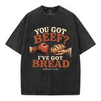 You Got Beef  I've Got Bread Christian Washed T-Shirt