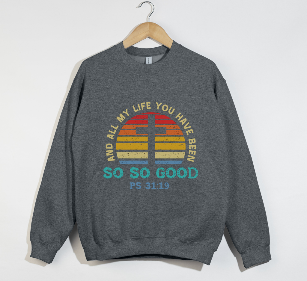 And All My Life You Have Been So So Good - Christian Sweatshirt