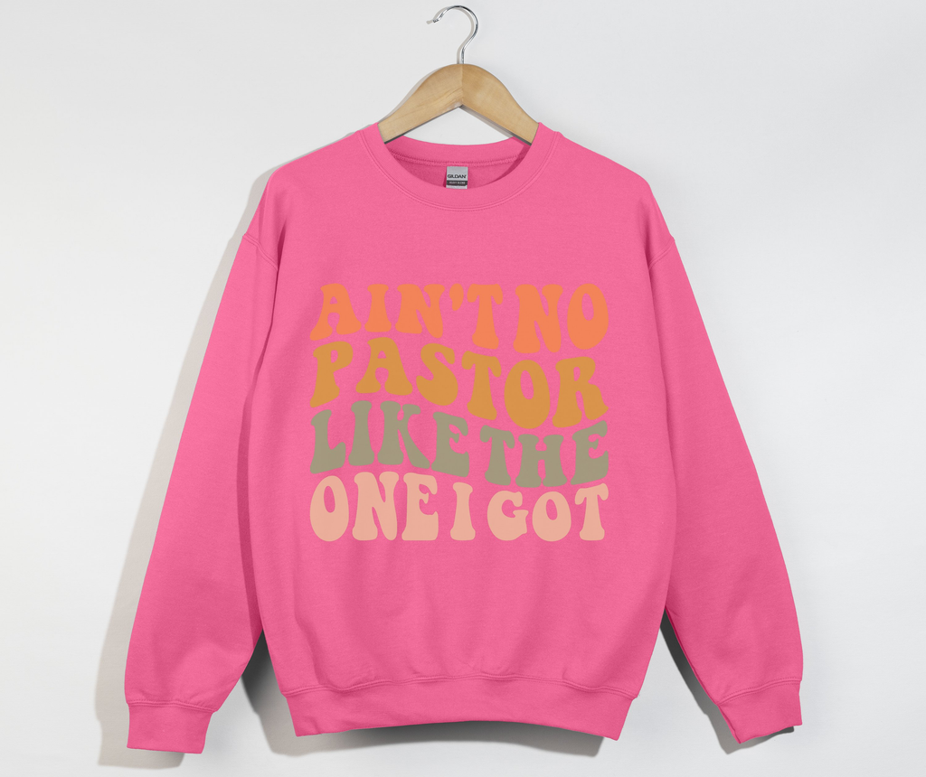 Ain't No Pastor Like The One I Got - Christian Sweatshirt