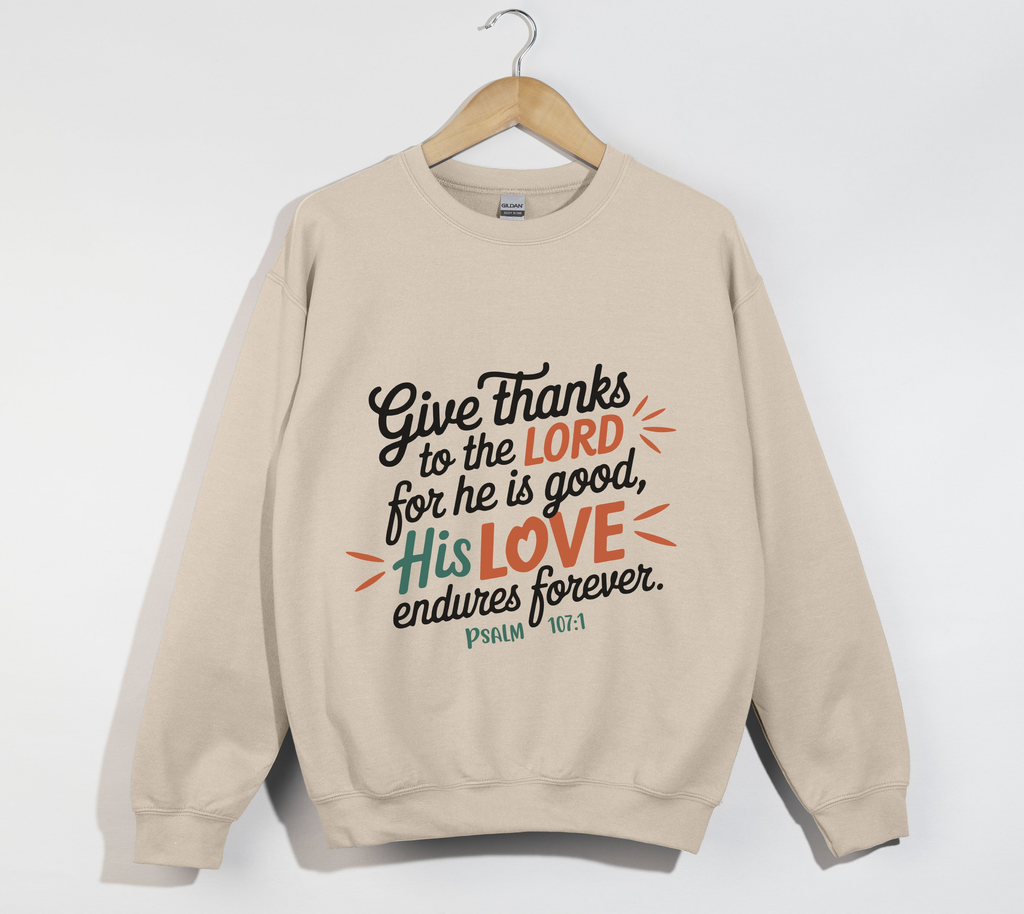 Give Thanks To The Lord For He Is Good - Sweatshirt