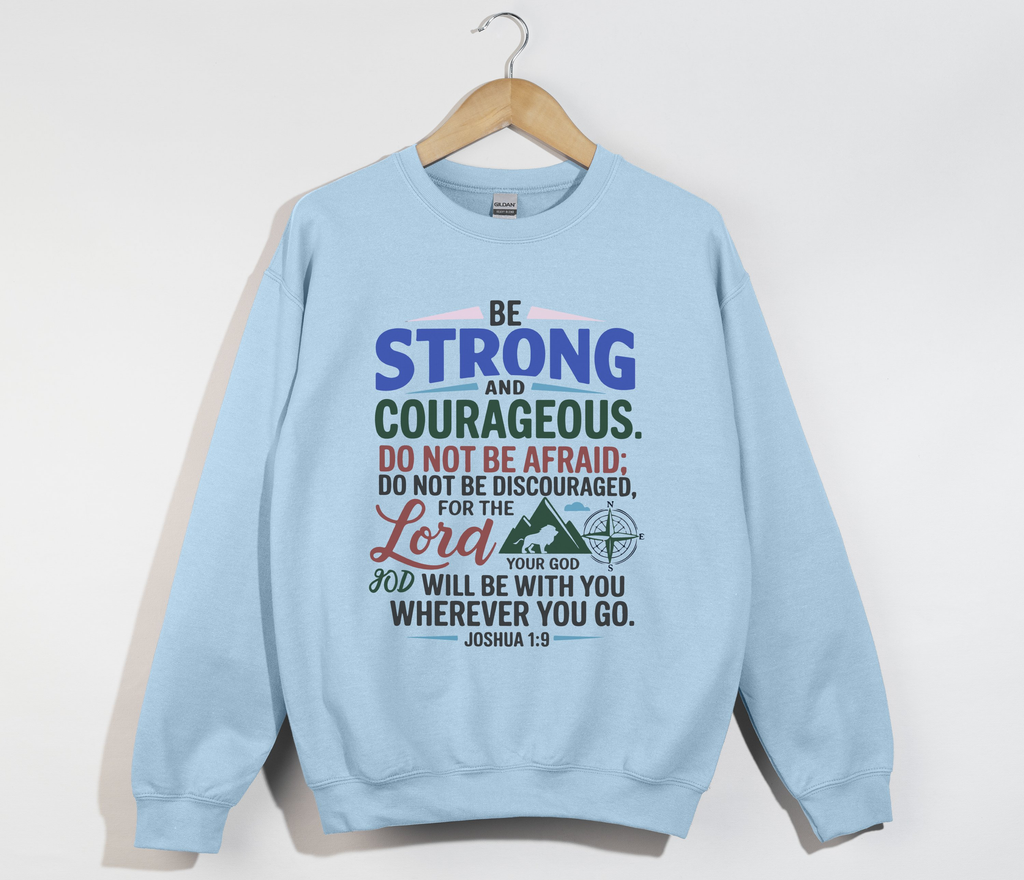 Be Strong And Courageous Joshua 1:9 - Sweatshirt