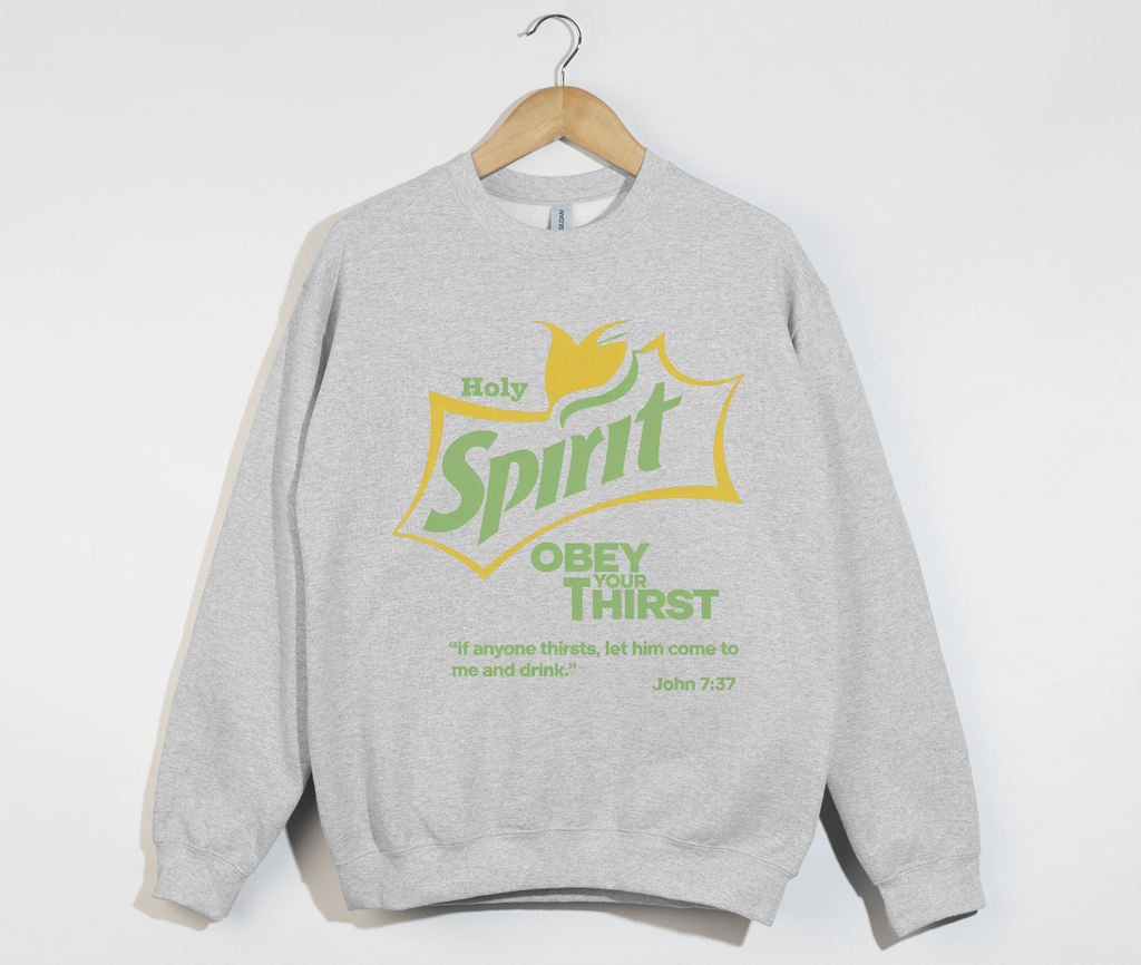 Holy Spirit Obey Your Thirst - Christian Sweatshirt