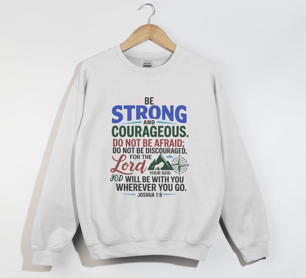 Be Strong And Courageous Joshua 1:9 - Sweatshirt