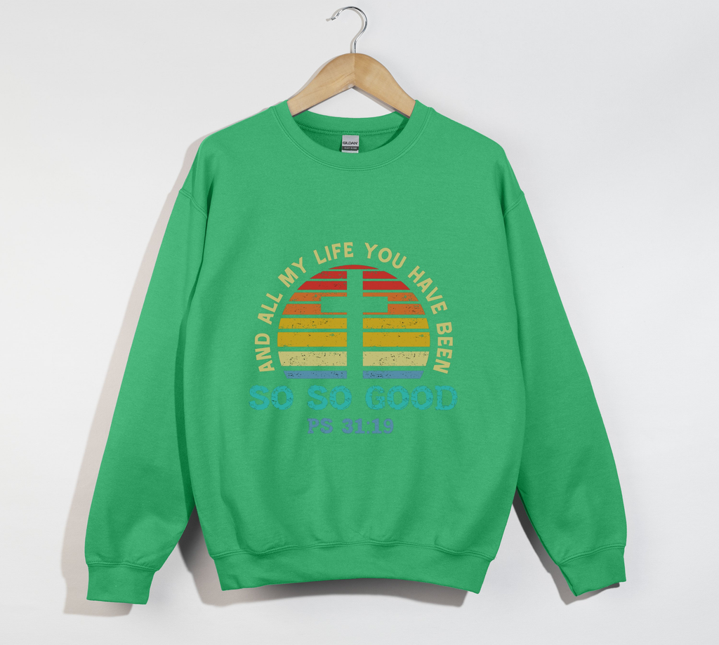 And All My Life You Have Been So So Good - Christian Sweatshirt