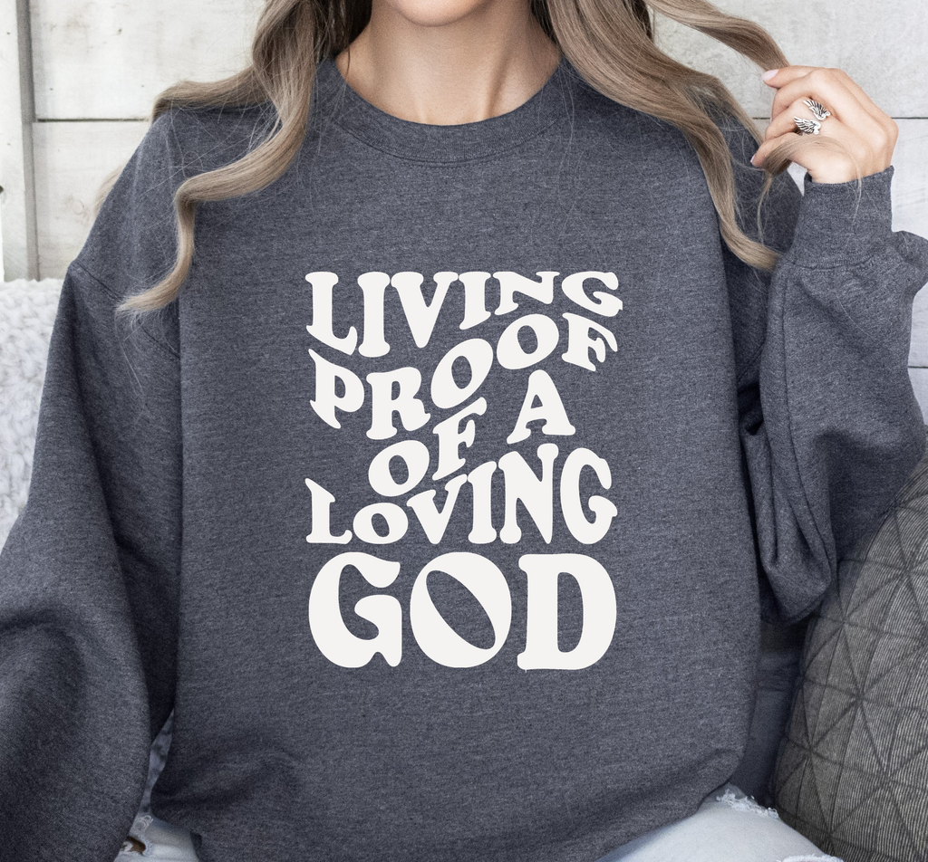 Living Proof Of A Loving God - Sweatshirt