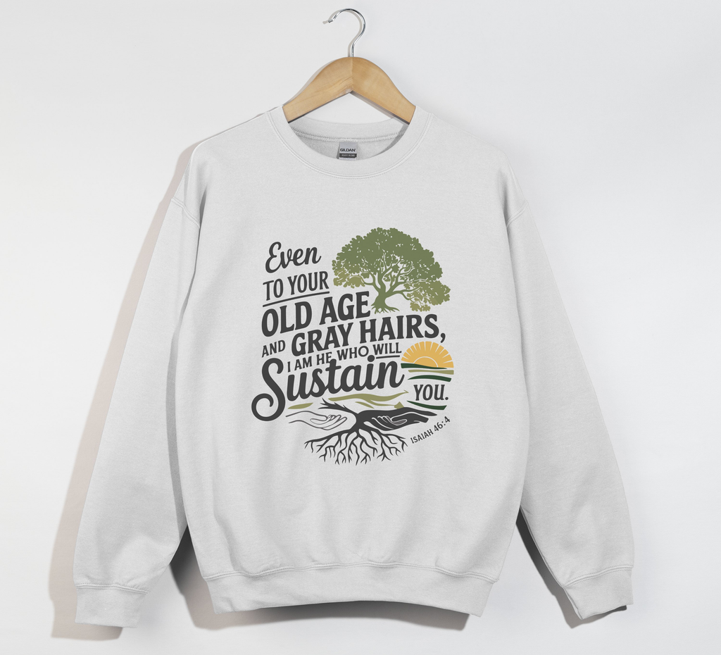I Am  He Who Will Sustain You Isaiah 46:4 - Sweatshirt