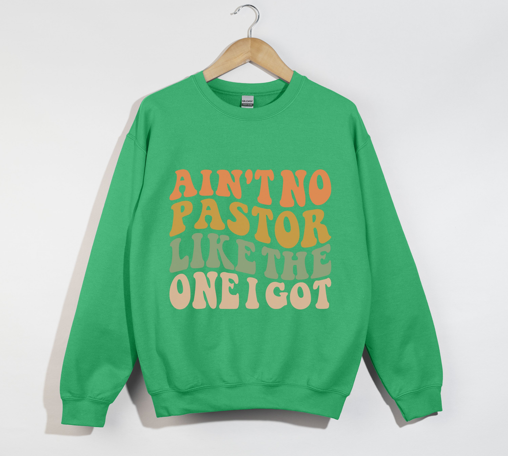 Ain't No Pastor Like The One I Got - Christian Sweatshirt