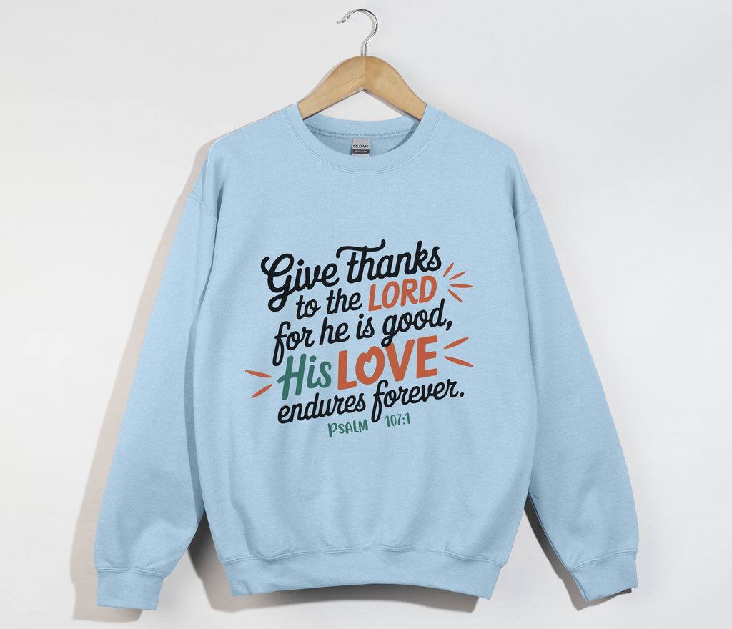 Give Thanks To The Lord For He Is Good - Sweatshirt