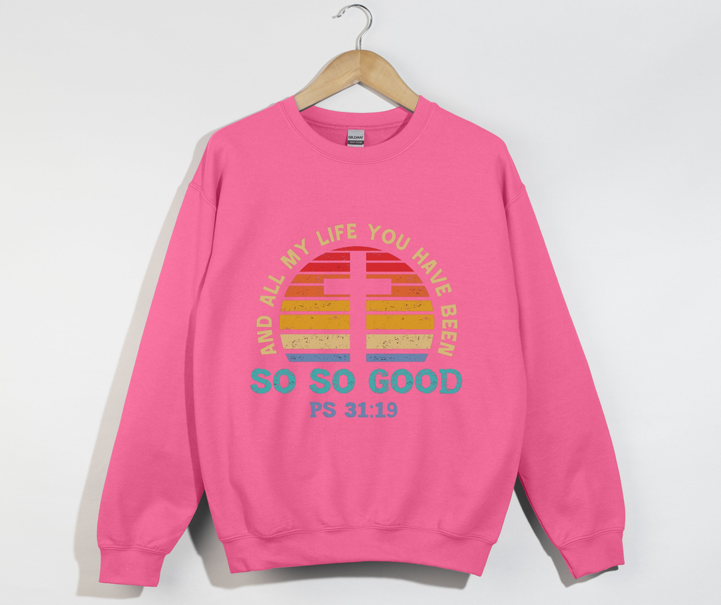 And All My Life You Have Been So So Good - Christian Sweatshirt