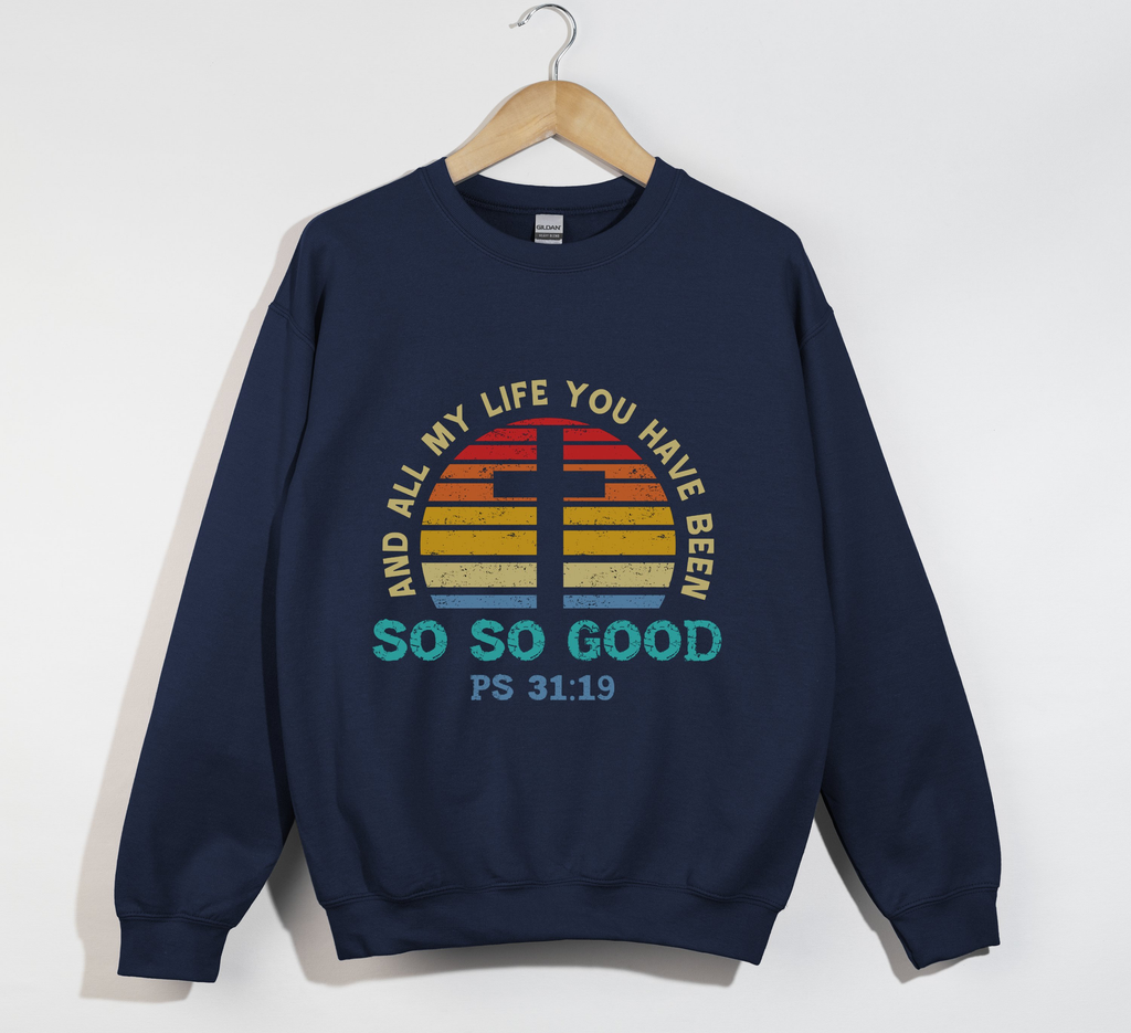 And All My Life You Have Been So So Good - Christian Sweatshirt