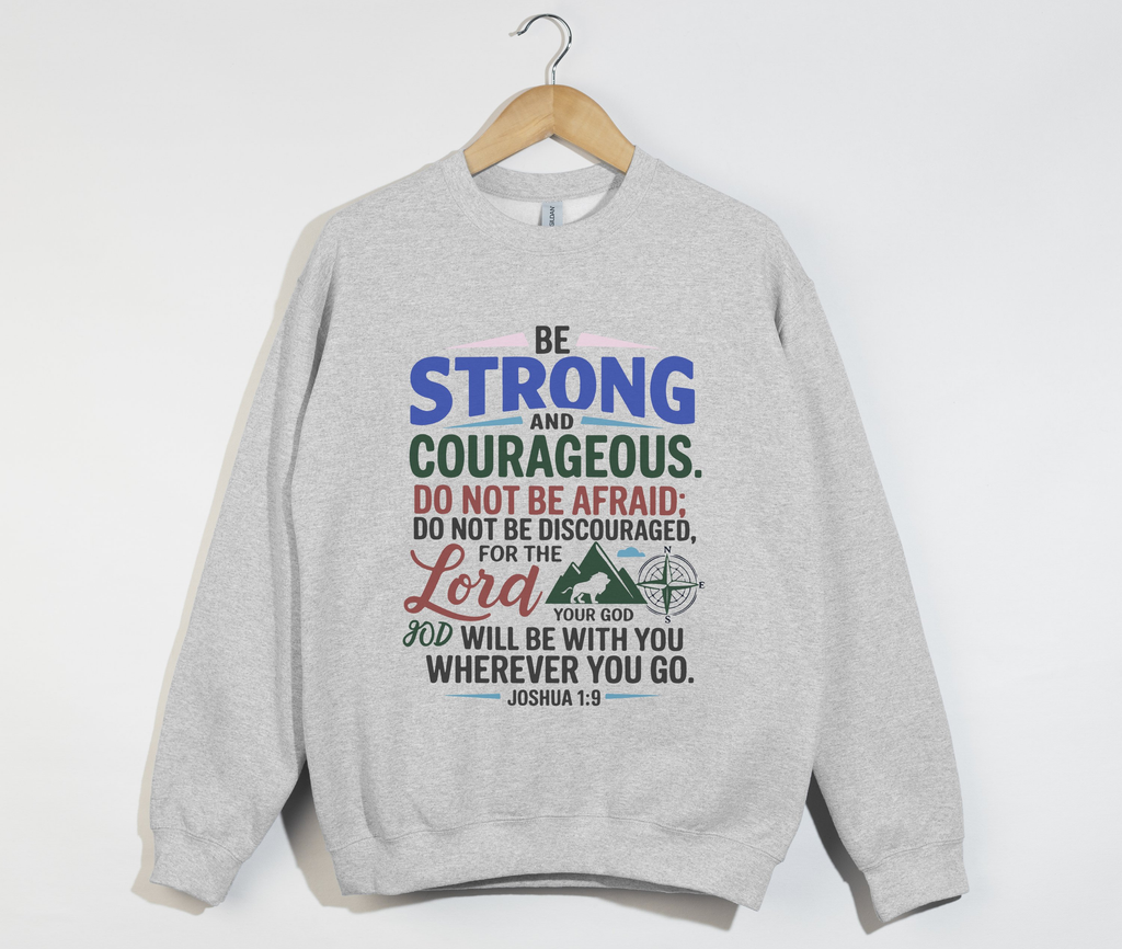 Be Strong And Courageous Joshua 1:9 - Sweatshirt
