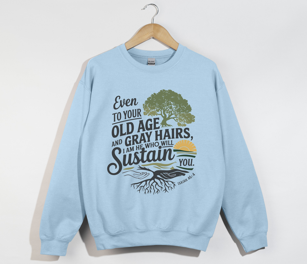 I Am  He Who Will Sustain You Isaiah 46:4 - Sweatshirt