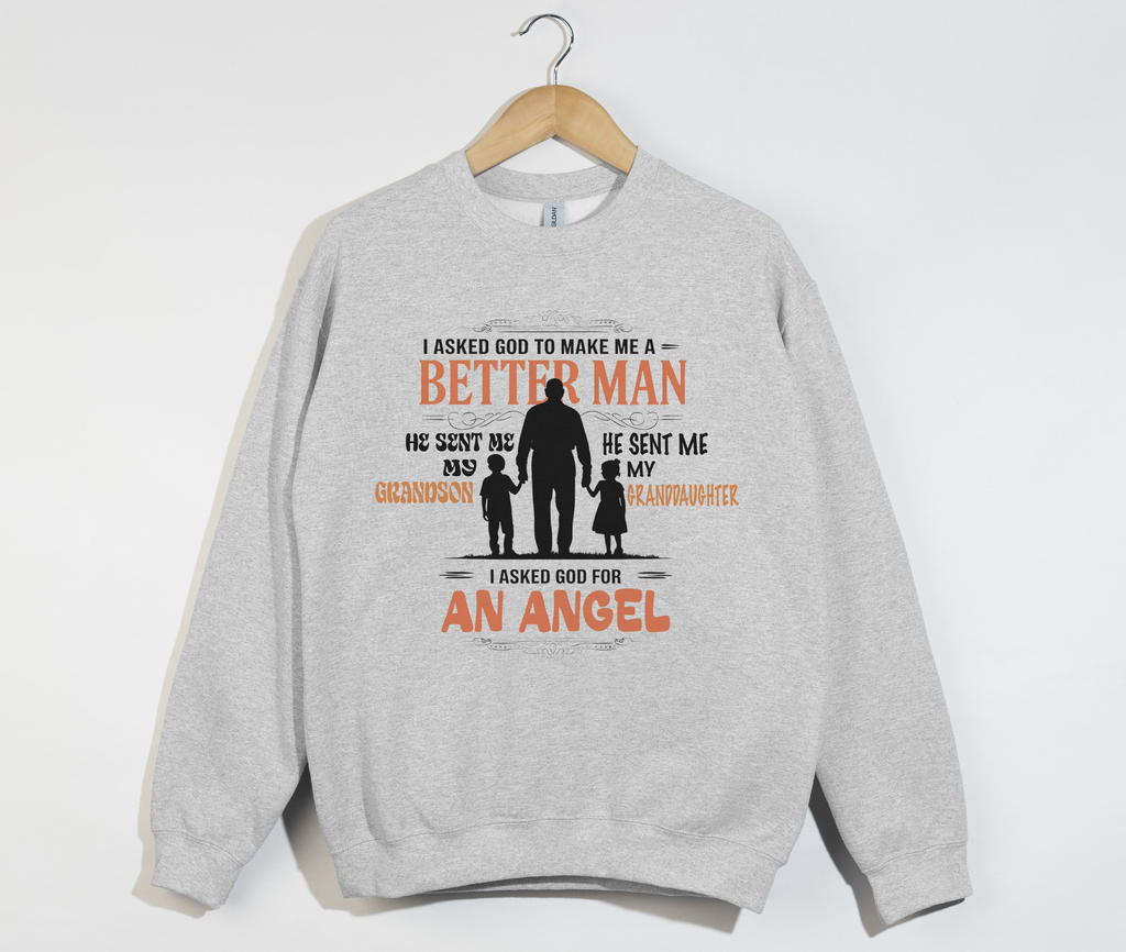 I Asked God To Make Me A Better Man, I Asked For An Angel - Grandfather Sweatshirt