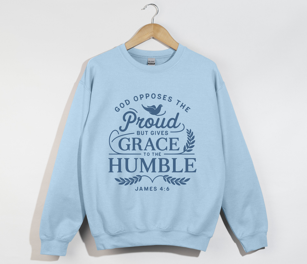 God Opposes The Proud But Gives Grace To The Humble - James 4:6 Sweatshirt