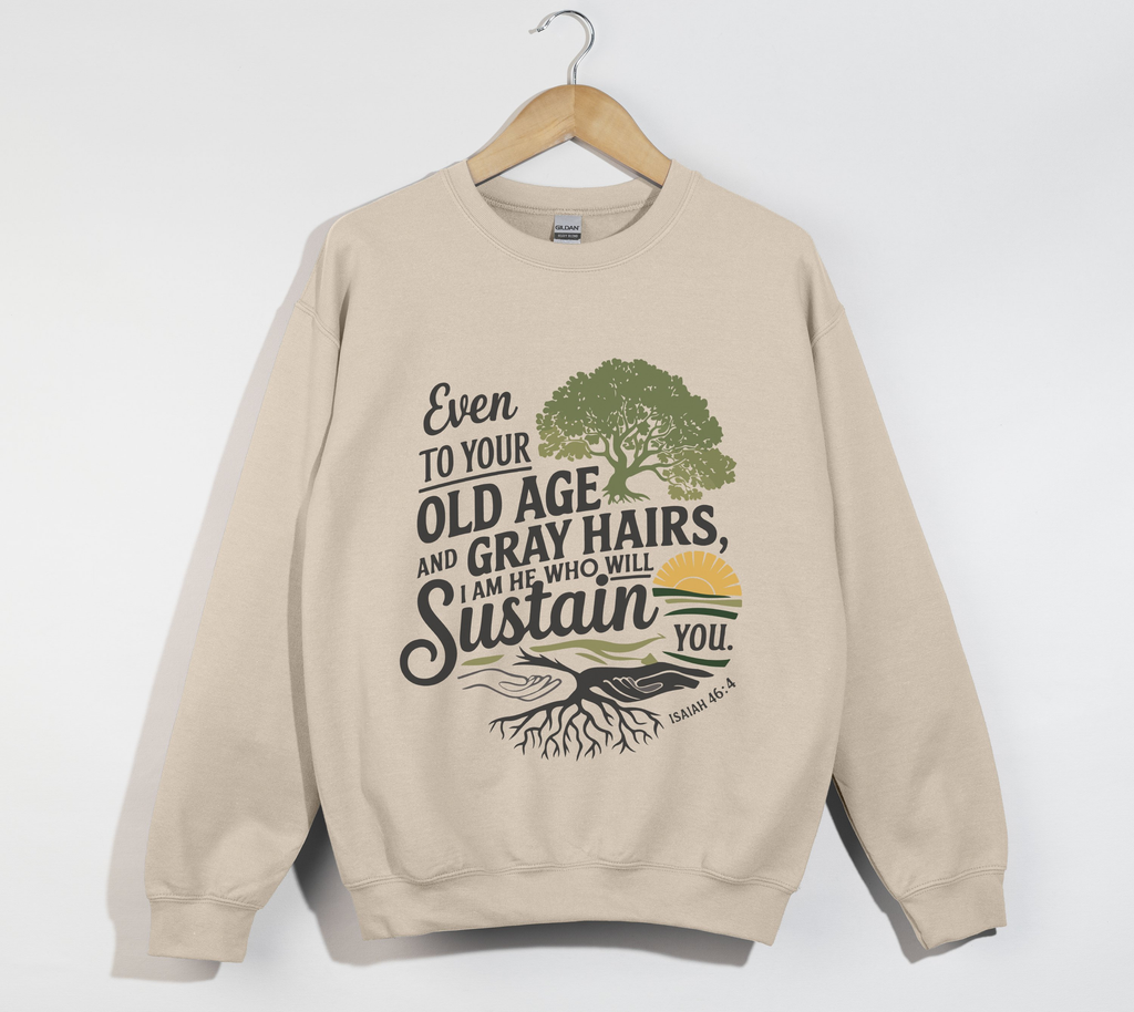 I Am  He Who Will Sustain You Isaiah 46:4 - Sweatshirt
