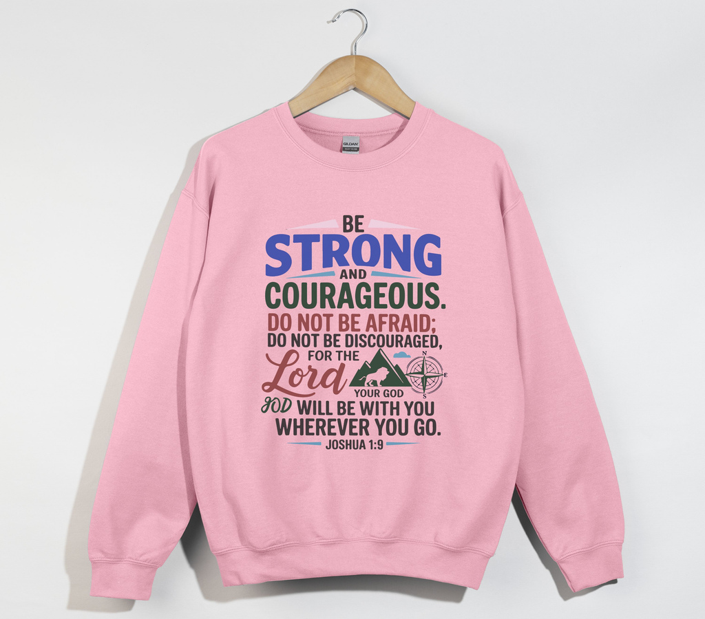 Be Strong And Courageous Joshua 1:9 - Sweatshirt