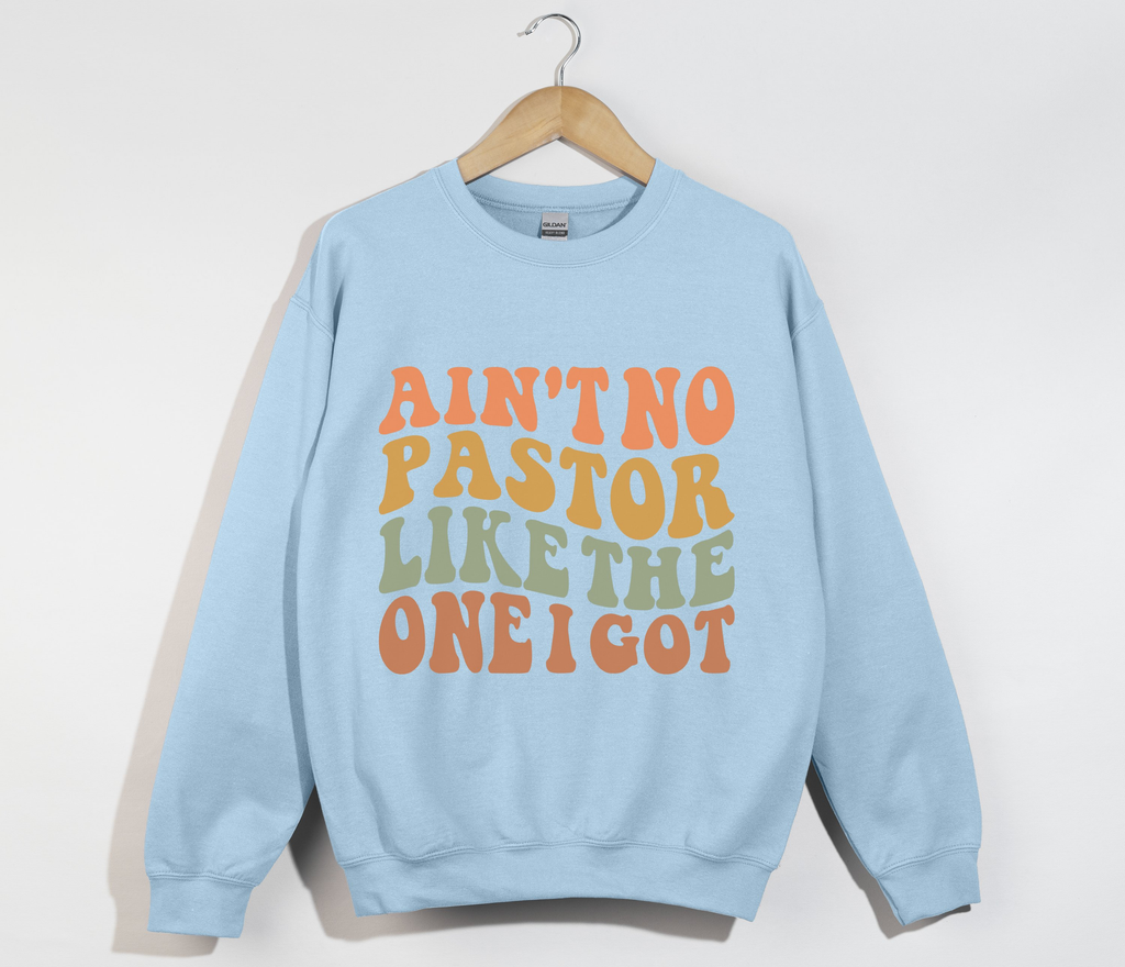 Ain't No Pastor Like The One I Got - Christian Sweatshirt