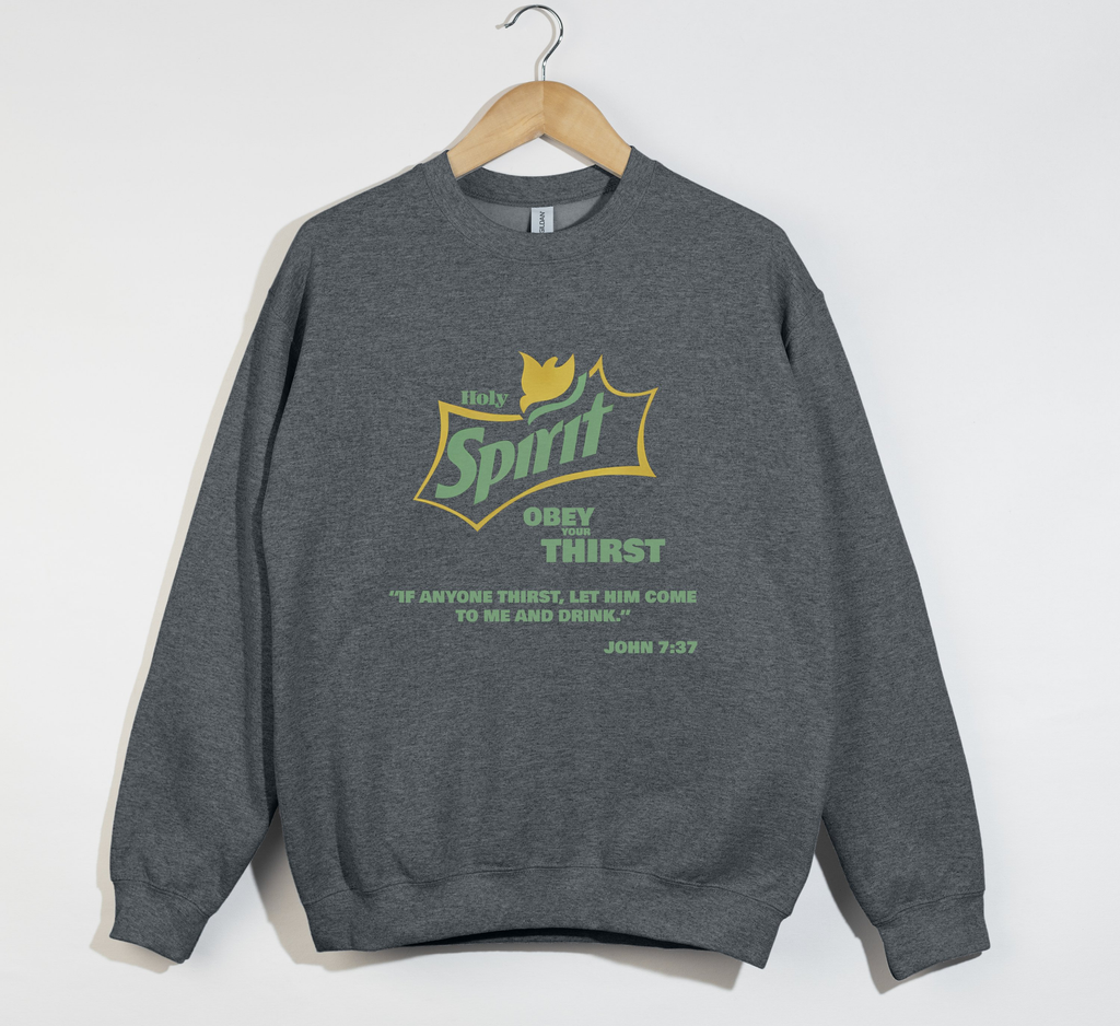 Holy Spirit Obey Your Thirst - Christian Sweatshirt